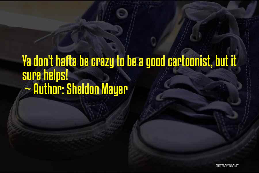 Sheldon Mayer Quotes: Ya Don't Hafta Be Crazy To Be A Good Cartoonist, But It Sure Helps!