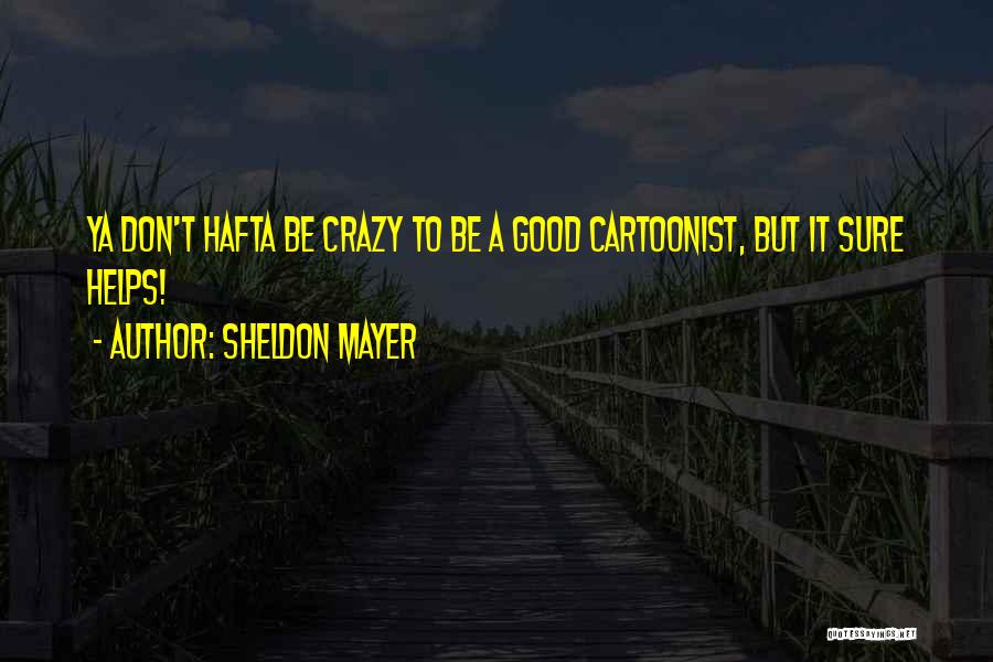 Sheldon Mayer Quotes: Ya Don't Hafta Be Crazy To Be A Good Cartoonist, But It Sure Helps!