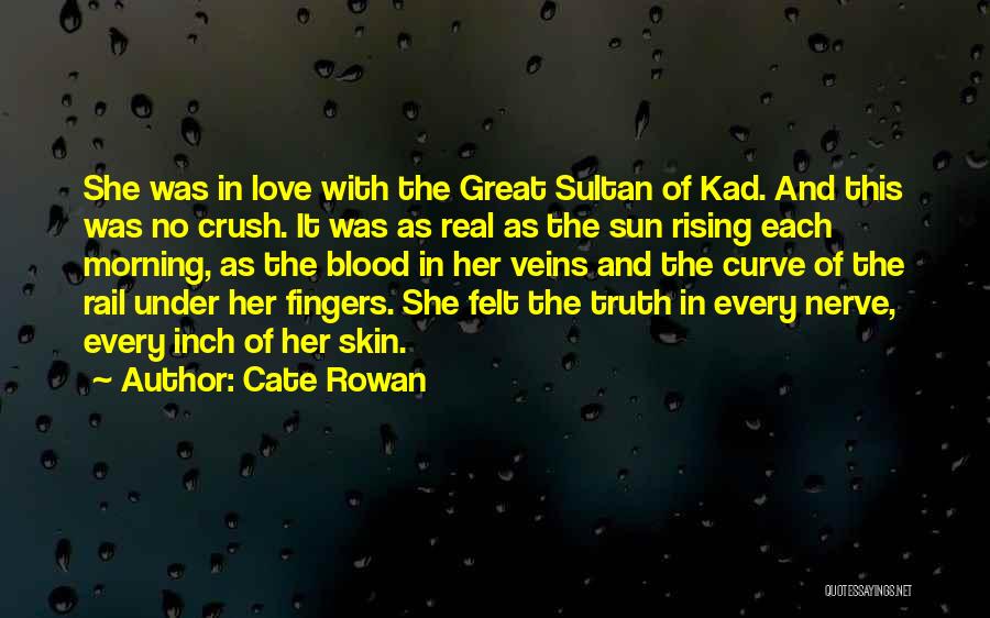 Cate Rowan Quotes: She Was In Love With The Great Sultan Of Kad. And This Was No Crush. It Was As Real As