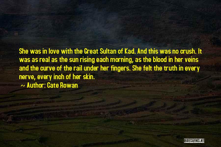 Cate Rowan Quotes: She Was In Love With The Great Sultan Of Kad. And This Was No Crush. It Was As Real As