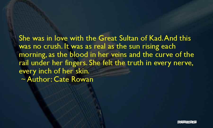 Cate Rowan Quotes: She Was In Love With The Great Sultan Of Kad. And This Was No Crush. It Was As Real As