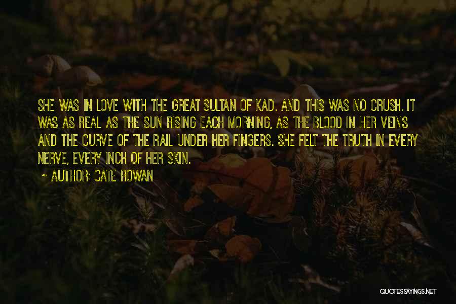 Cate Rowan Quotes: She Was In Love With The Great Sultan Of Kad. And This Was No Crush. It Was As Real As