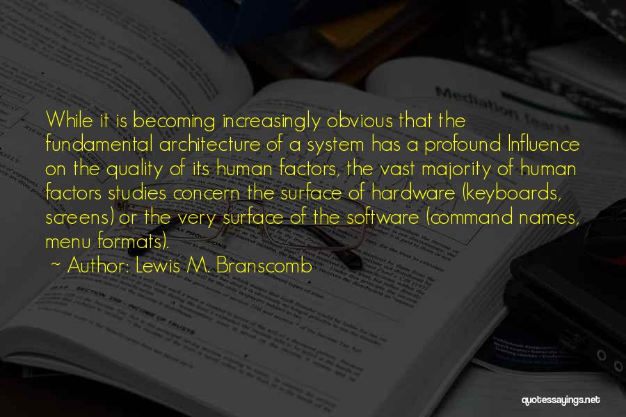 Lewis M. Branscomb Quotes: While It Is Becoming Increasingly Obvious That The Fundamental Architecture Of A System Has A Profound Influence On The Quality