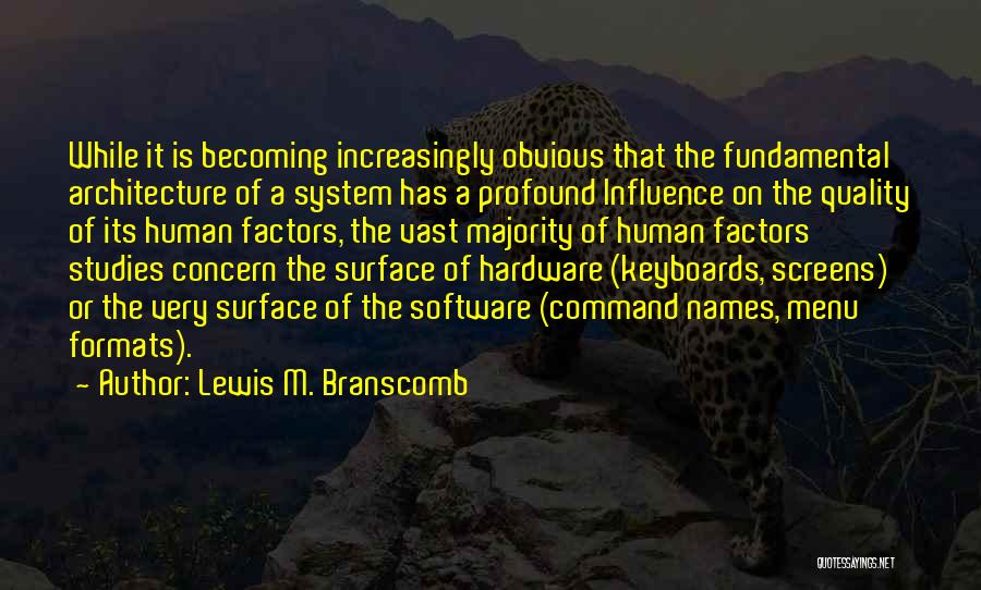 Lewis M. Branscomb Quotes: While It Is Becoming Increasingly Obvious That The Fundamental Architecture Of A System Has A Profound Influence On The Quality