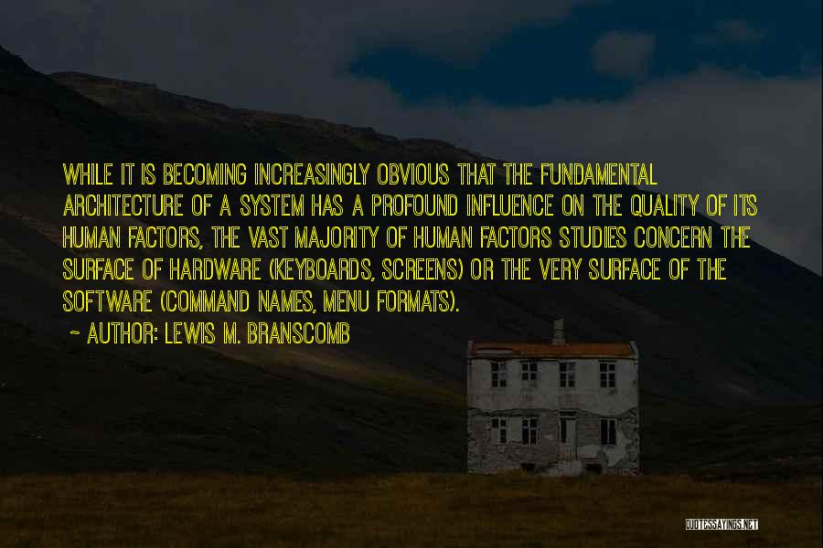 Lewis M. Branscomb Quotes: While It Is Becoming Increasingly Obvious That The Fundamental Architecture Of A System Has A Profound Influence On The Quality