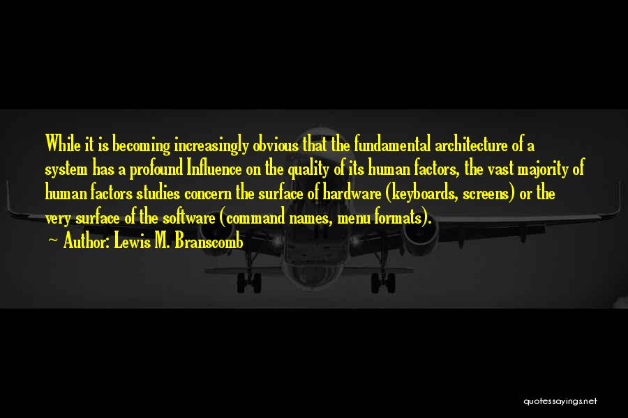 Lewis M. Branscomb Quotes: While It Is Becoming Increasingly Obvious That The Fundamental Architecture Of A System Has A Profound Influence On The Quality