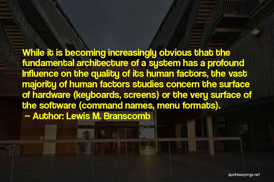 Lewis M. Branscomb Quotes: While It Is Becoming Increasingly Obvious That The Fundamental Architecture Of A System Has A Profound Influence On The Quality