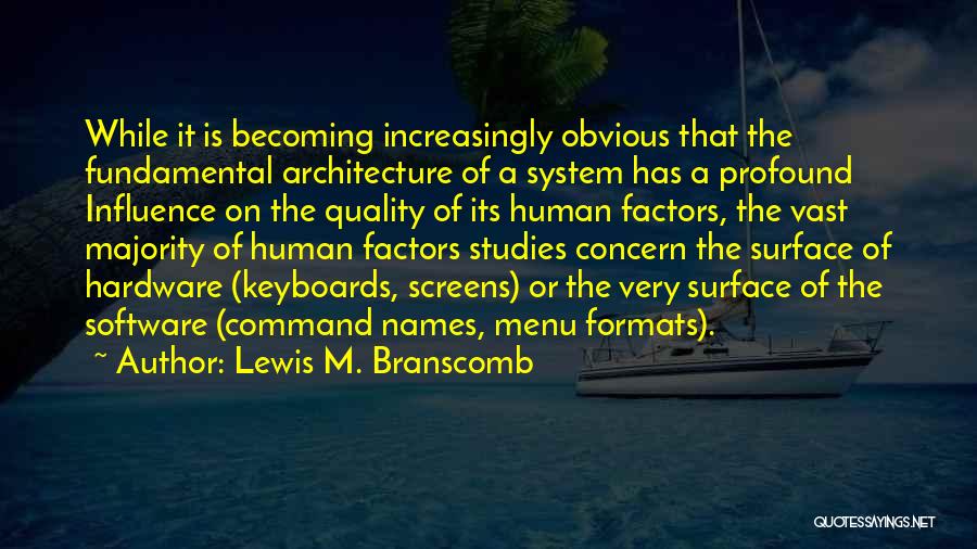 Lewis M. Branscomb Quotes: While It Is Becoming Increasingly Obvious That The Fundamental Architecture Of A System Has A Profound Influence On The Quality