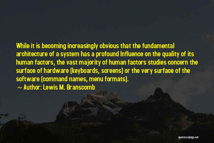 Lewis M. Branscomb Quotes: While It Is Becoming Increasingly Obvious That The Fundamental Architecture Of A System Has A Profound Influence On The Quality