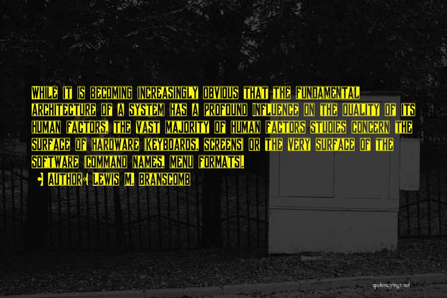 Lewis M. Branscomb Quotes: While It Is Becoming Increasingly Obvious That The Fundamental Architecture Of A System Has A Profound Influence On The Quality