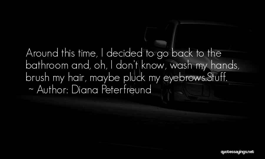 Diana Peterfreund Quotes: Around This Time, I Decided To Go Back To The Bathroom And, Oh, I Don't Know, Wash My Hands, Brush