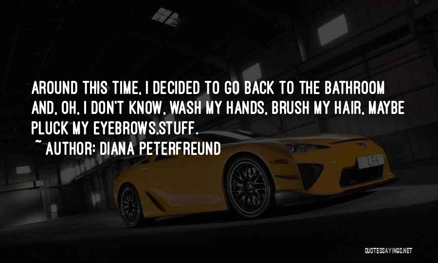 Diana Peterfreund Quotes: Around This Time, I Decided To Go Back To The Bathroom And, Oh, I Don't Know, Wash My Hands, Brush