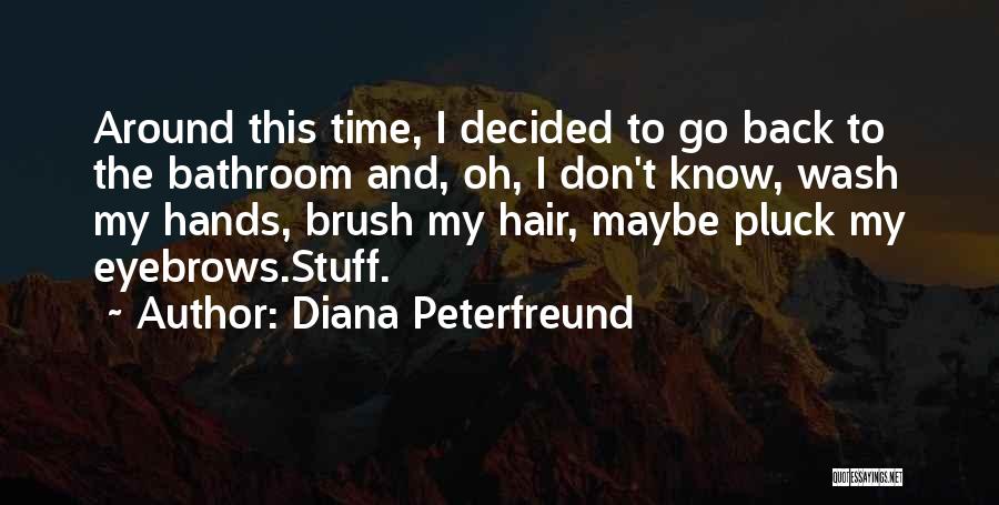 Diana Peterfreund Quotes: Around This Time, I Decided To Go Back To The Bathroom And, Oh, I Don't Know, Wash My Hands, Brush