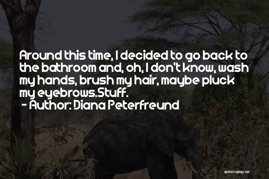 Diana Peterfreund Quotes: Around This Time, I Decided To Go Back To The Bathroom And, Oh, I Don't Know, Wash My Hands, Brush