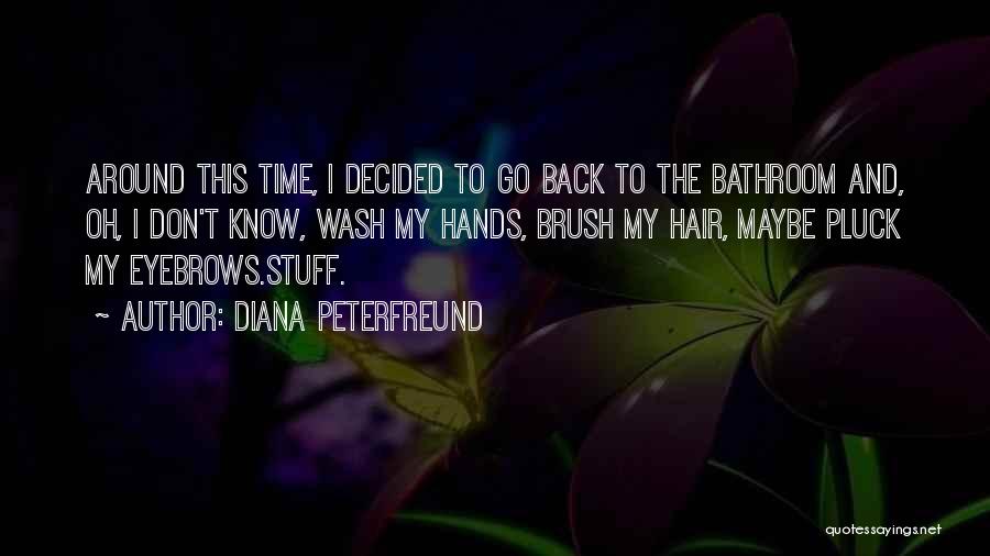 Diana Peterfreund Quotes: Around This Time, I Decided To Go Back To The Bathroom And, Oh, I Don't Know, Wash My Hands, Brush