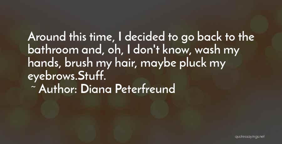Diana Peterfreund Quotes: Around This Time, I Decided To Go Back To The Bathroom And, Oh, I Don't Know, Wash My Hands, Brush