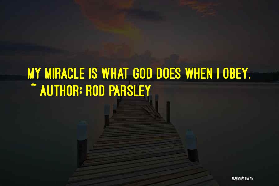 Rod Parsley Quotes: My Miracle Is What God Does When I Obey.