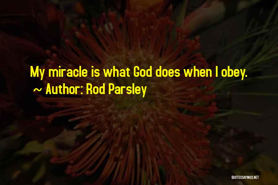 Rod Parsley Quotes: My Miracle Is What God Does When I Obey.