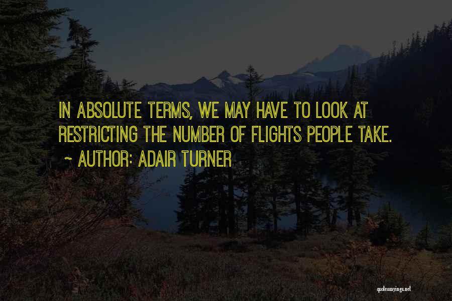 Adair Turner Quotes: In Absolute Terms, We May Have To Look At Restricting The Number Of Flights People Take.