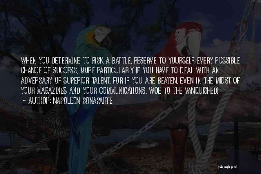 Napoleon Bonaparte Quotes: When You Determine To Risk A Battle, Reserve To Yourself Every Possible Chance Of Success, More Particularly If You Have