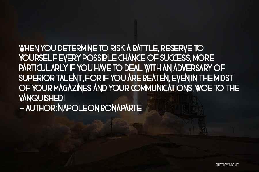 Napoleon Bonaparte Quotes: When You Determine To Risk A Battle, Reserve To Yourself Every Possible Chance Of Success, More Particularly If You Have