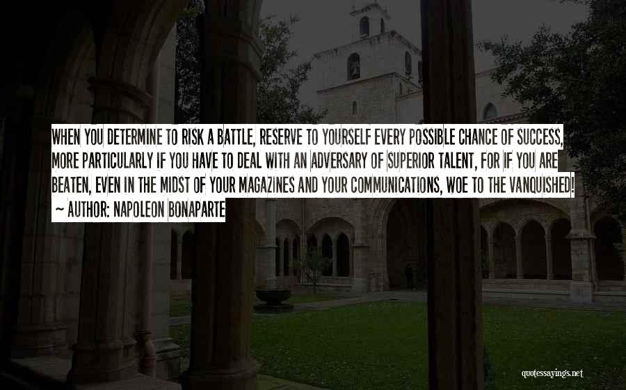 Napoleon Bonaparte Quotes: When You Determine To Risk A Battle, Reserve To Yourself Every Possible Chance Of Success, More Particularly If You Have