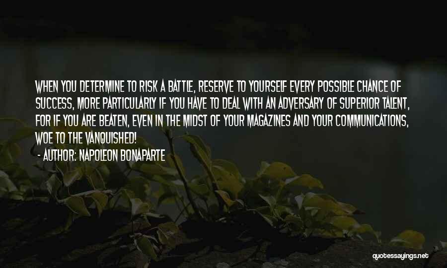 Napoleon Bonaparte Quotes: When You Determine To Risk A Battle, Reserve To Yourself Every Possible Chance Of Success, More Particularly If You Have