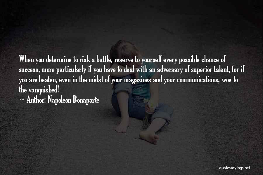 Napoleon Bonaparte Quotes: When You Determine To Risk A Battle, Reserve To Yourself Every Possible Chance Of Success, More Particularly If You Have