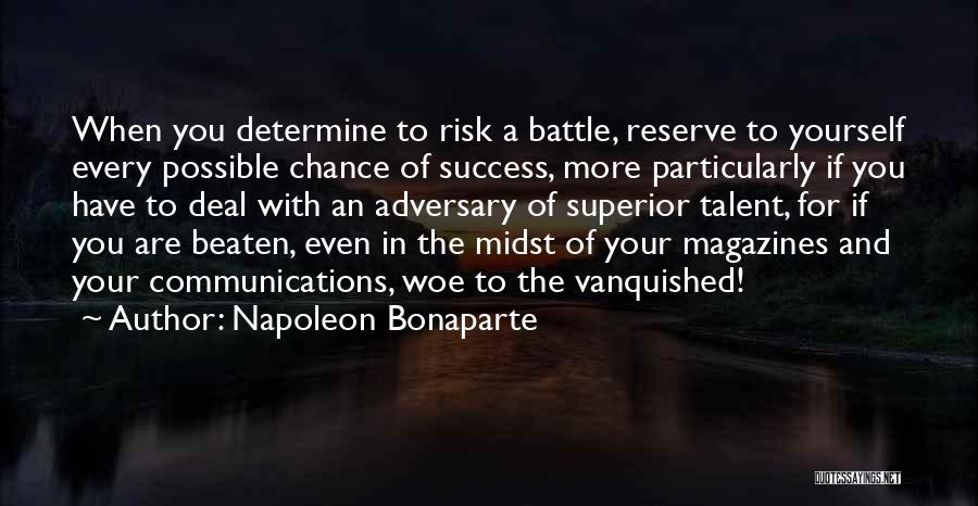 Napoleon Bonaparte Quotes: When You Determine To Risk A Battle, Reserve To Yourself Every Possible Chance Of Success, More Particularly If You Have