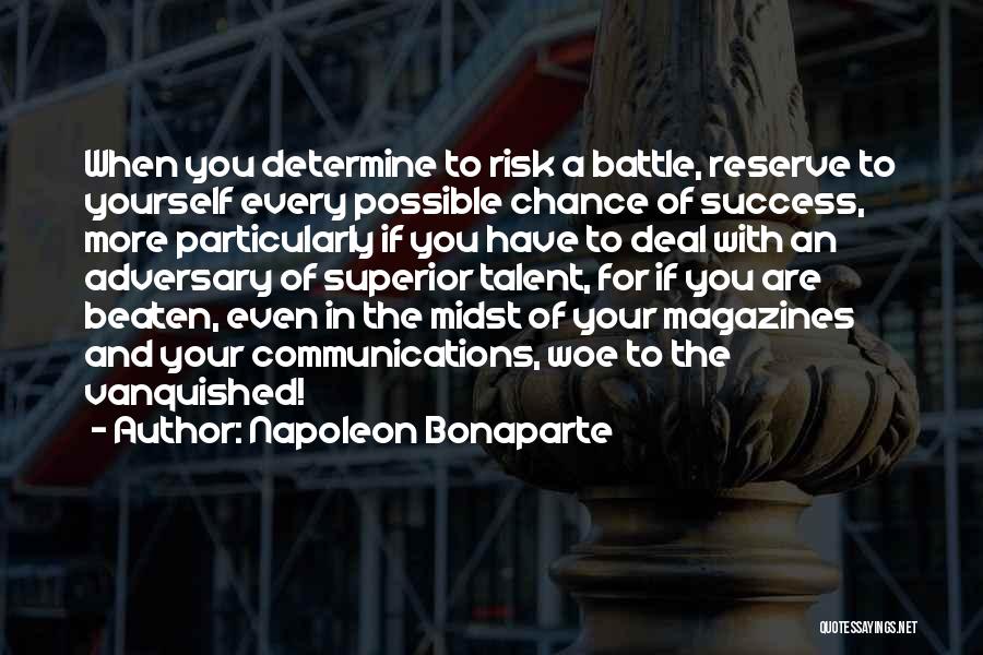 Napoleon Bonaparte Quotes: When You Determine To Risk A Battle, Reserve To Yourself Every Possible Chance Of Success, More Particularly If You Have