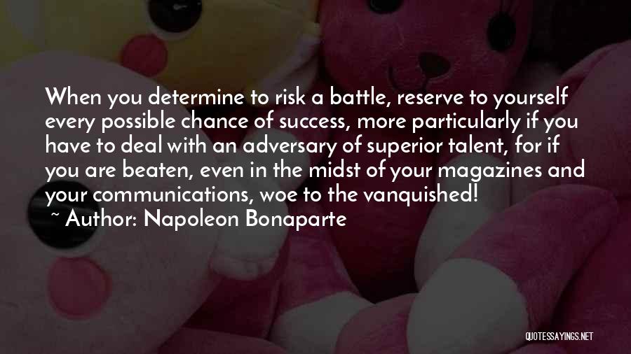 Napoleon Bonaparte Quotes: When You Determine To Risk A Battle, Reserve To Yourself Every Possible Chance Of Success, More Particularly If You Have