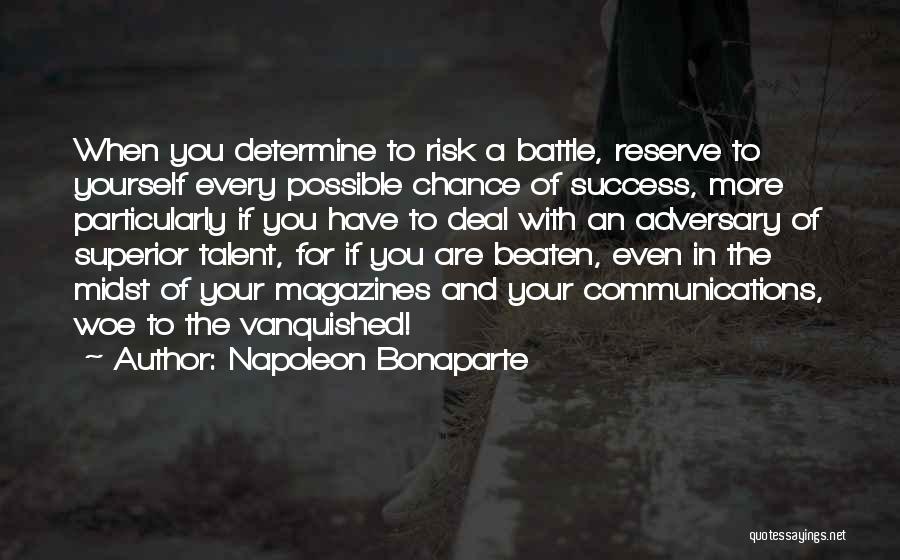 Napoleon Bonaparte Quotes: When You Determine To Risk A Battle, Reserve To Yourself Every Possible Chance Of Success, More Particularly If You Have