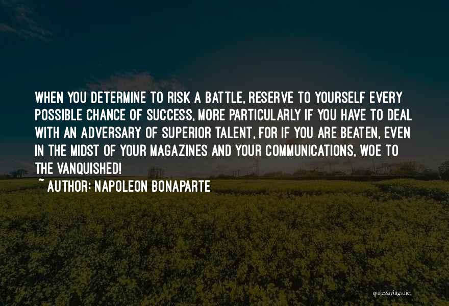 Napoleon Bonaparte Quotes: When You Determine To Risk A Battle, Reserve To Yourself Every Possible Chance Of Success, More Particularly If You Have