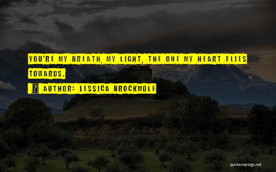 Jessica Brockmole Quotes: You're My Breath, My Light, The One My Heart Flies Towards.