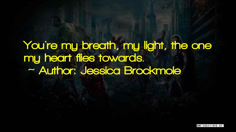 Jessica Brockmole Quotes: You're My Breath, My Light, The One My Heart Flies Towards.