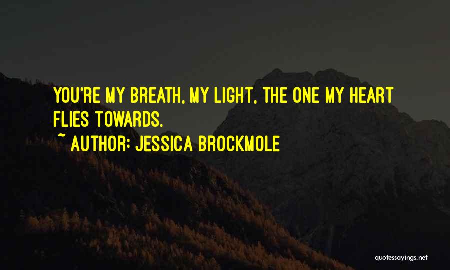 Jessica Brockmole Quotes: You're My Breath, My Light, The One My Heart Flies Towards.