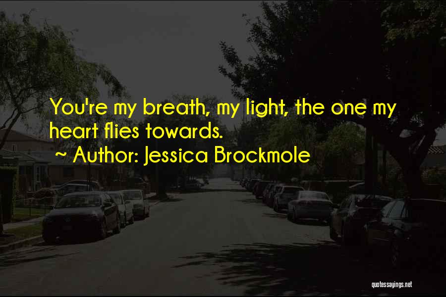 Jessica Brockmole Quotes: You're My Breath, My Light, The One My Heart Flies Towards.