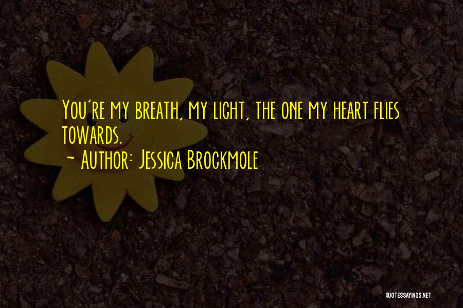 Jessica Brockmole Quotes: You're My Breath, My Light, The One My Heart Flies Towards.