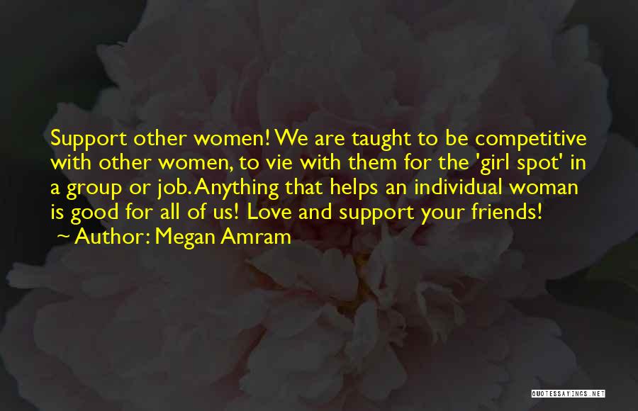 Megan Amram Quotes: Support Other Women! We Are Taught To Be Competitive With Other Women, To Vie With Them For The 'girl Spot'