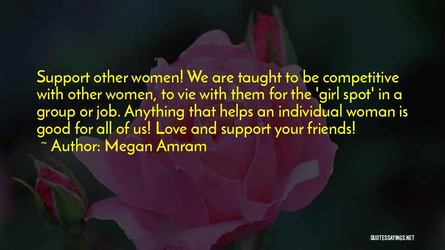 Megan Amram Quotes: Support Other Women! We Are Taught To Be Competitive With Other Women, To Vie With Them For The 'girl Spot'