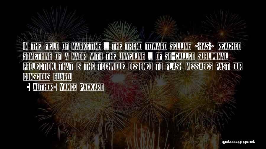 Vance Packard Quotes: In The Field Of Marketing ... The Trend Toward Selling [has] Reached Something Of A Nadir With The Unveiling ...