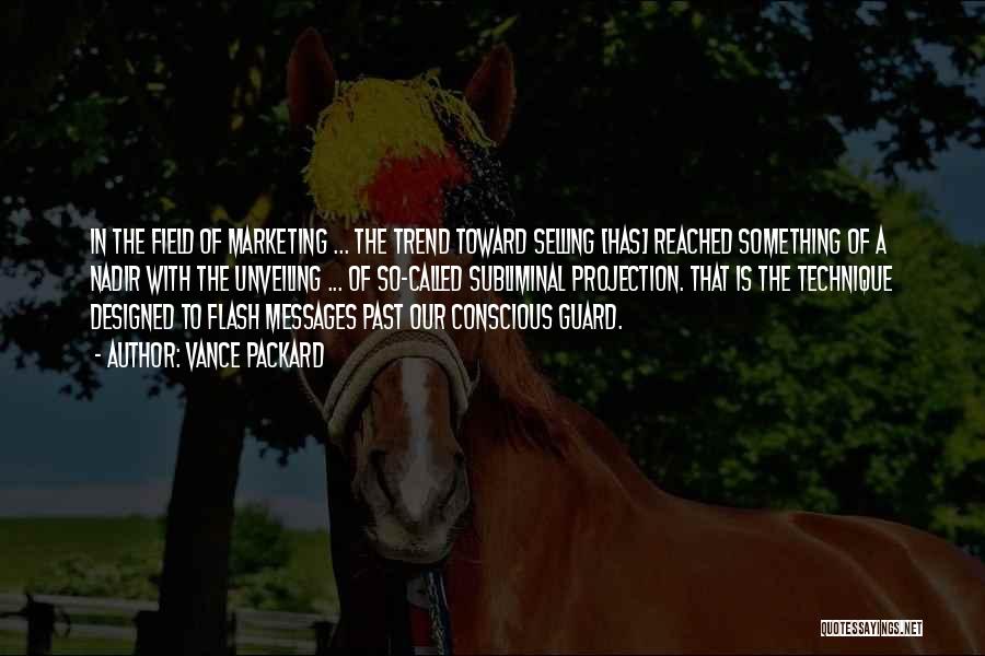 Vance Packard Quotes: In The Field Of Marketing ... The Trend Toward Selling [has] Reached Something Of A Nadir With The Unveiling ...