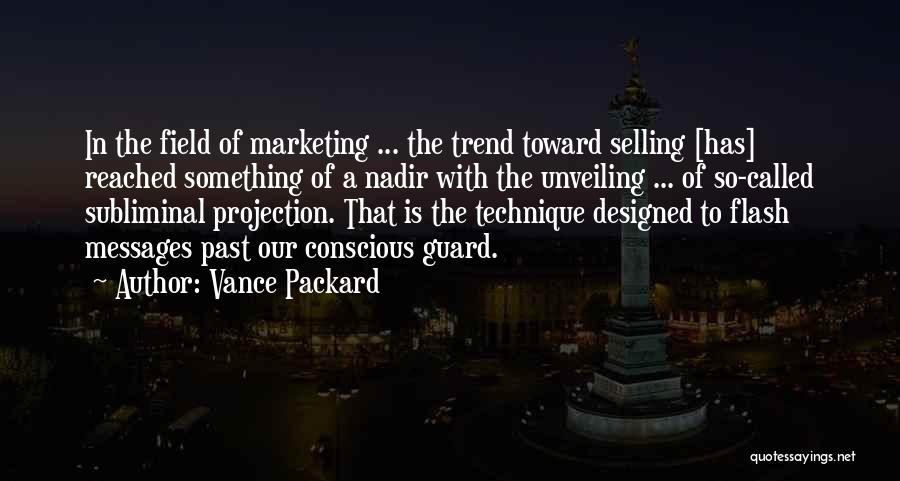 Vance Packard Quotes: In The Field Of Marketing ... The Trend Toward Selling [has] Reached Something Of A Nadir With The Unveiling ...