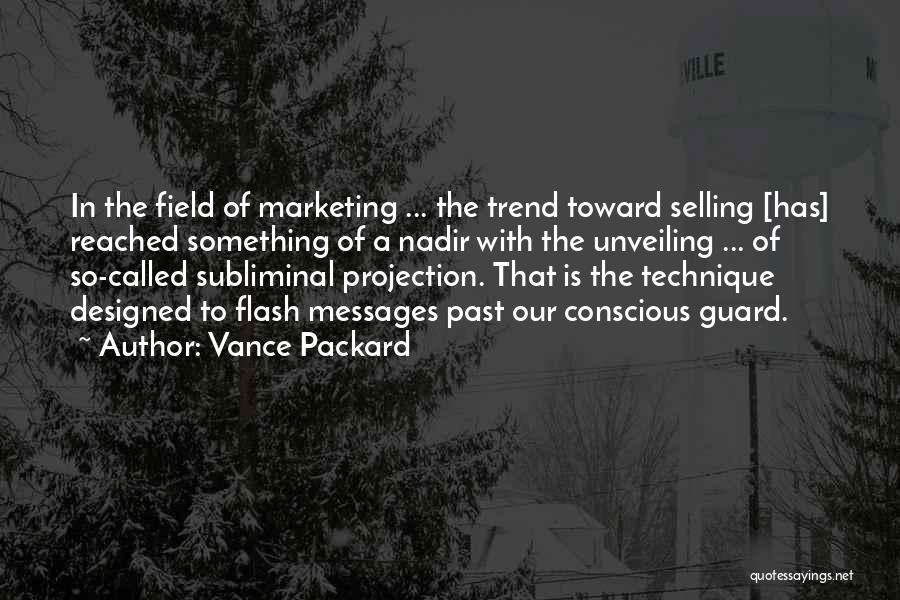 Vance Packard Quotes: In The Field Of Marketing ... The Trend Toward Selling [has] Reached Something Of A Nadir With The Unveiling ...