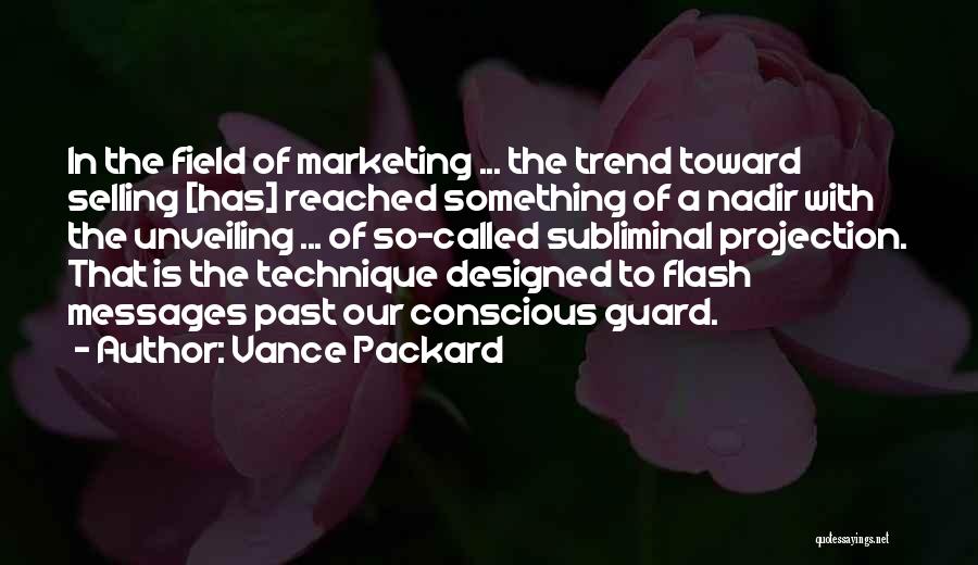 Vance Packard Quotes: In The Field Of Marketing ... The Trend Toward Selling [has] Reached Something Of A Nadir With The Unveiling ...