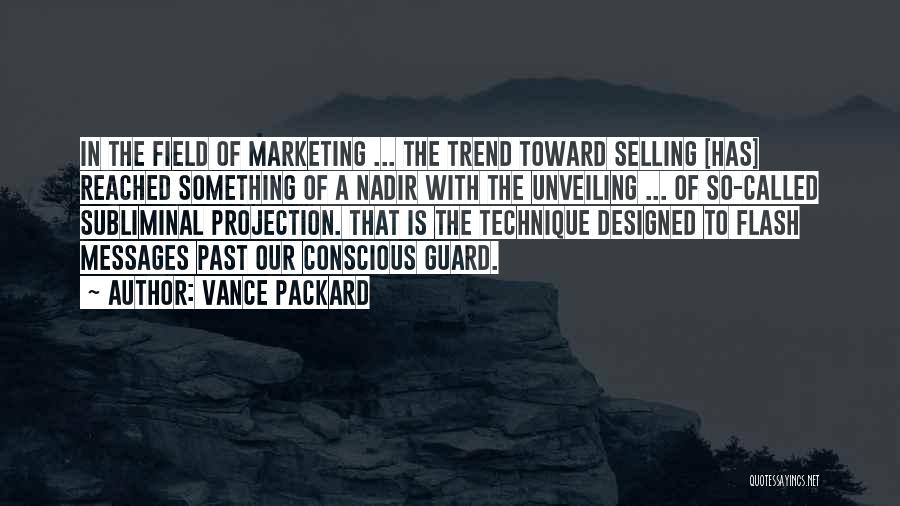 Vance Packard Quotes: In The Field Of Marketing ... The Trend Toward Selling [has] Reached Something Of A Nadir With The Unveiling ...