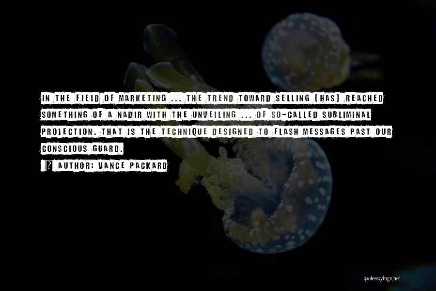 Vance Packard Quotes: In The Field Of Marketing ... The Trend Toward Selling [has] Reached Something Of A Nadir With The Unveiling ...