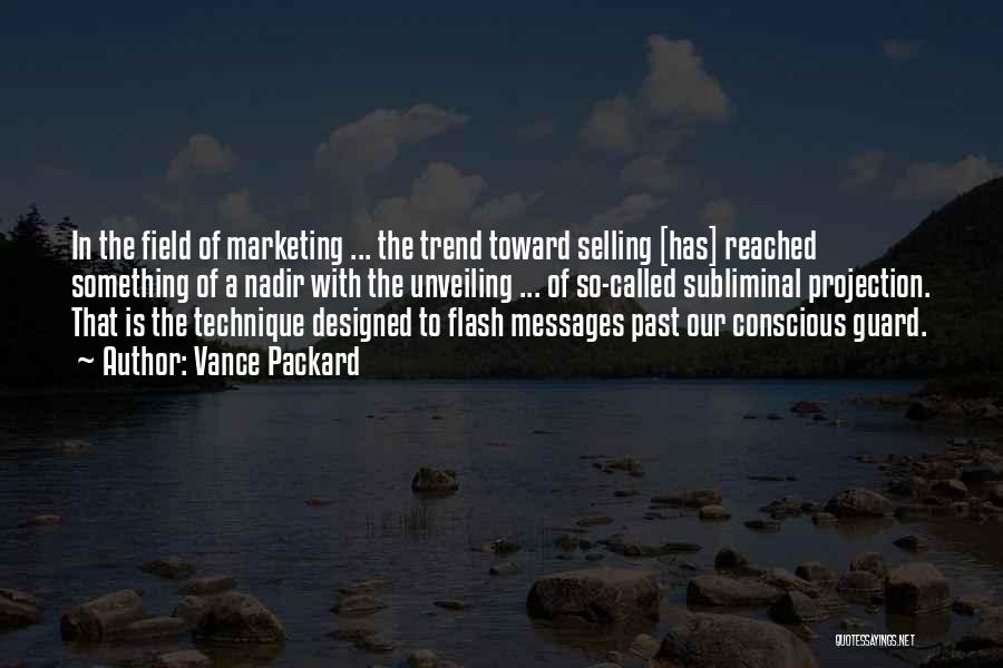 Vance Packard Quotes: In The Field Of Marketing ... The Trend Toward Selling [has] Reached Something Of A Nadir With The Unveiling ...
