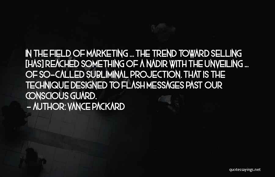 Vance Packard Quotes: In The Field Of Marketing ... The Trend Toward Selling [has] Reached Something Of A Nadir With The Unveiling ...