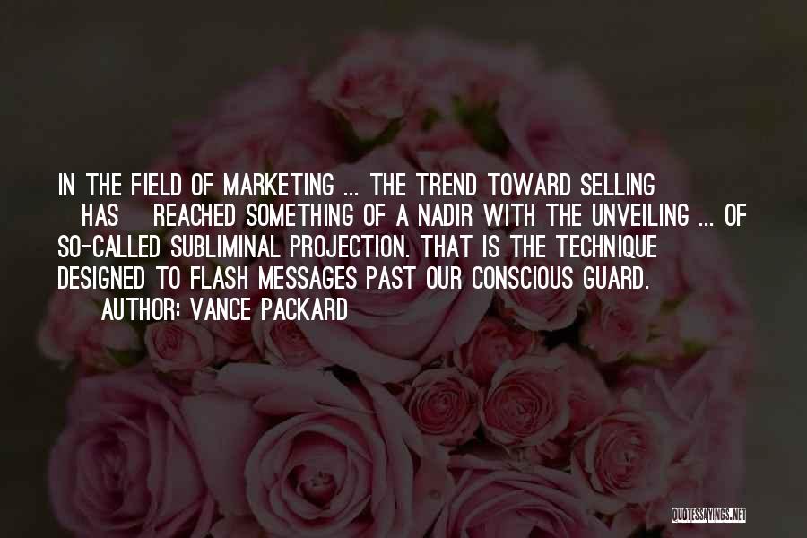 Vance Packard Quotes: In The Field Of Marketing ... The Trend Toward Selling [has] Reached Something Of A Nadir With The Unveiling ...